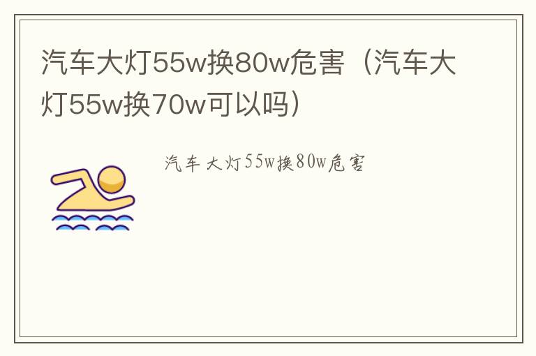 汽车大灯55w换70w可以吗 汽车大灯55w换80w危害