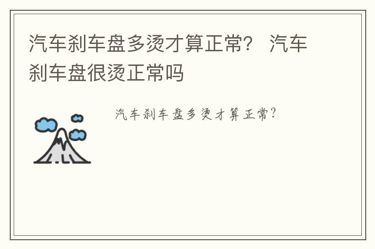 汽车刹车盘多烫才算正常？ 汽车刹车盘很烫正常吗