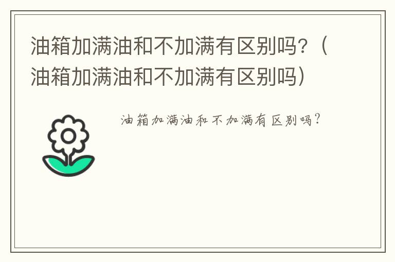 油箱加满油和不加满有区别吗 油箱加满油和不加满有区别吗?