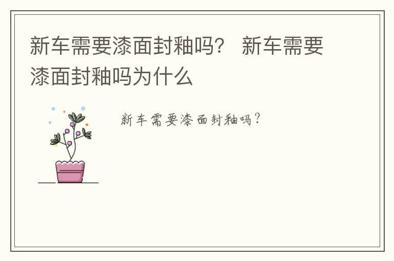 新车需要漆面封釉吗？ 新车需要漆面封釉吗为什么