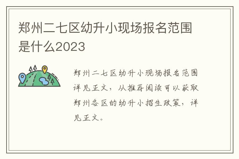 郑州二七区幼升小现场报名范围是什么2023