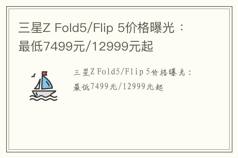 三星Z Fold5/Flip 5价格曝光 ：最低7499元/12999元起