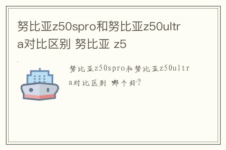 努比亚z50spro和努比亚z50ultra对比区别 努比亚 z5