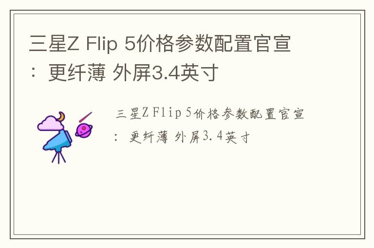 三星Z Flip 5价格参数配置官宣：更纤薄 外屏3.4英寸