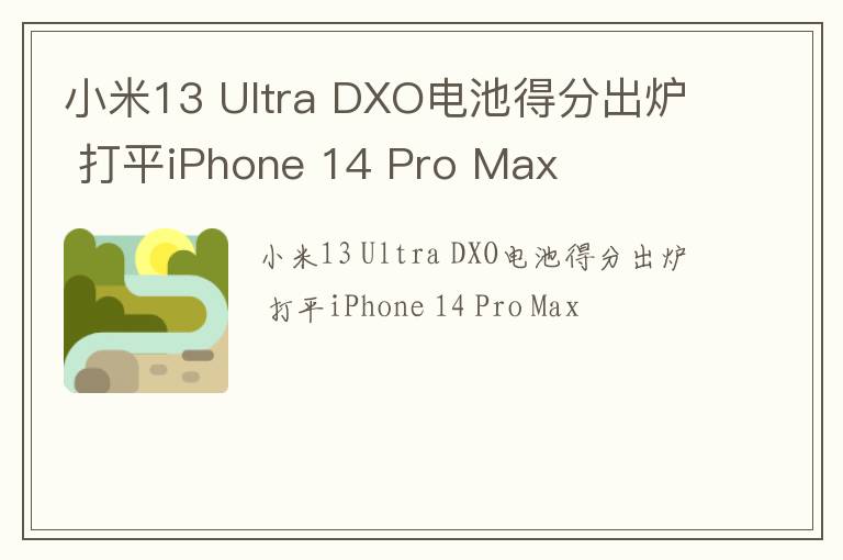 小米13 Ultra DXO电池得分出炉 打平iPhone 14 Pro Max