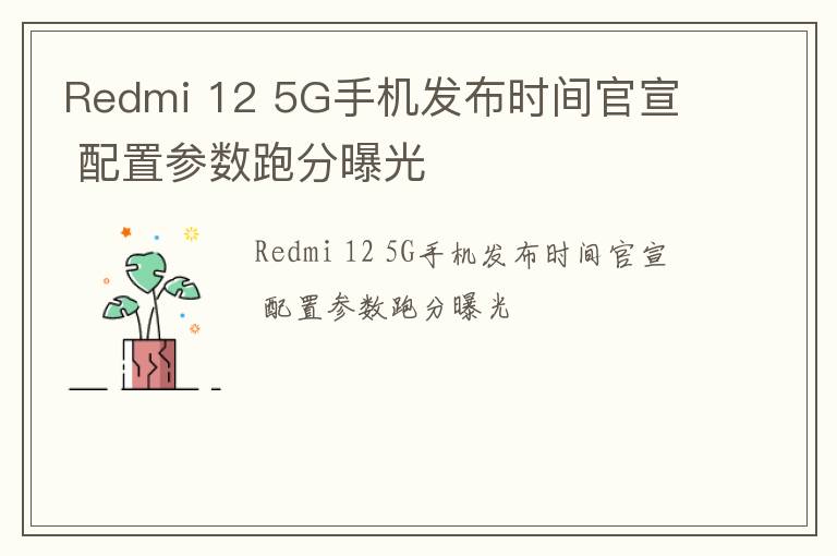 Redmi 12 5G手机发布时间官宣配置参数跑分曝光