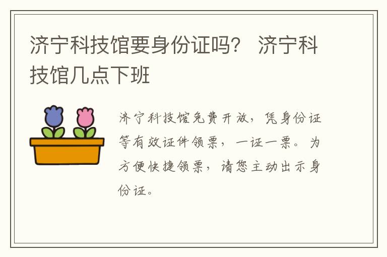 济宁科技馆要身份证吗？ 济宁科技馆几点下班